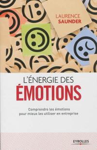 L'énergie des émotions : comprendre les émotions pour mieux les utiliser en entreprise