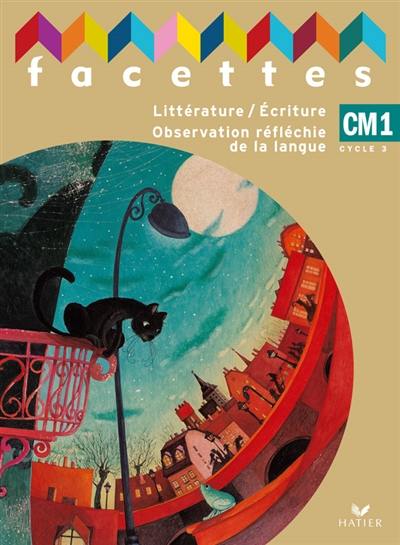 Français CM1, cycle 3 : littérature-écriture, grammaire, conjugaison, vocabulaire, orthographe