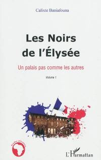 Les Noirs de l'Elysée. Vol. 1. Un palais pas comme les autres