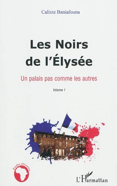 Les Noirs de l'Elysée. Vol. 1. Un palais pas comme les autres