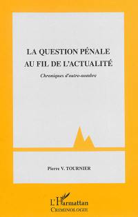 La question pénale au fil de l'actualité : chroniques d'outre-nombre