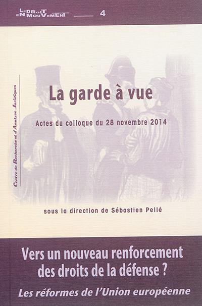 La garde à vue : vers un nouveau renforcement des droits de la défense ? : les réformes de l'Union européenne, actes du colloque, Pau, le 28 novembre 2014