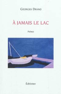 A jamais le lac : poèmes