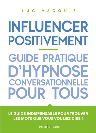 Influencer positivement : guide pratique d'hypnose conversationnelle pour tous