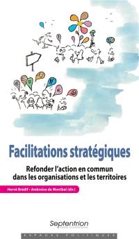 Facilitations stratégiques : refonder l'action en commun dans les organisations et les territoires