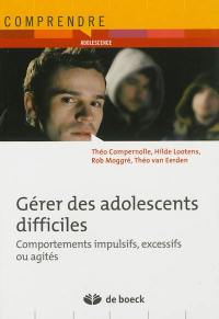 Gérer les adolescents difficiles : comportements impulsifs, excessifs ou agités