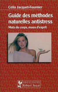 Guide des méthodes naturelles antistress : mots du corps, maux d'esprit