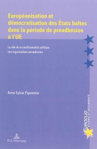 Européanisation et démocratisation des Etats baltes dans la période de préadhésion à l'UE : le rôle de la conditionnalité politique des organisations européennes