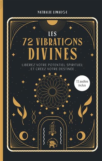 Les 72 vibrations divines : libérez votre potentiel spirituel et créez votre destinée