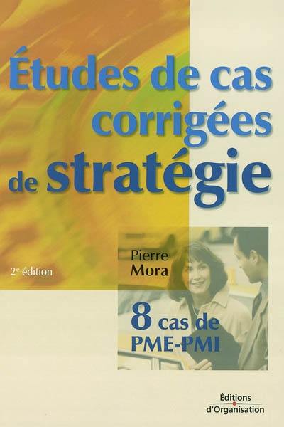 Etudes de cas corrigées de stratégie : huit cas de PME-PMI