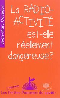 La radioactivité est-elle réellement dangereuse ?