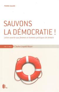 Sauvons la démocratie ! : lettre ouverte aux femmes et hommes politiques de notre temps