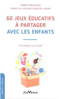 60 jeux éducatifs à partager avec les enfants : à la maison ou à l'école