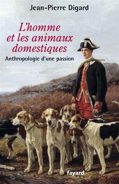 L'homme et les animaux domestiques : anthropologie d'une passion