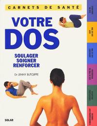 Votre dos : soulager, soigner, renforcer