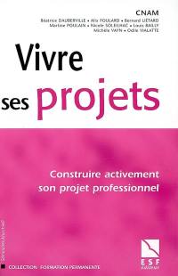 Vivre ses projets : construire activement son projet professionnel