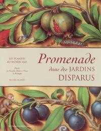 Promenade dans des jardins disparus : les plantes au Moyen Age : d'après les Grandes Heures d'Anne de Bretagne, Bibliothèque nationale de France, ms. latin 9474