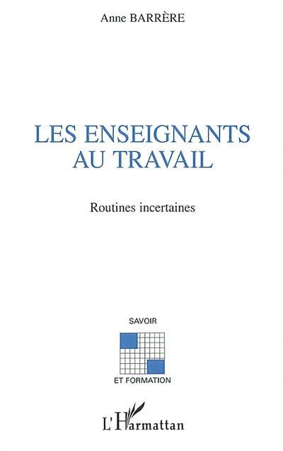 Les enseignants au travail : routines incertaines