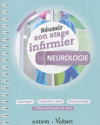 Réussir son stage infirmier en neurologie : pathologies, conduites à tenir, pharmacologie : + fiches techniques de soins