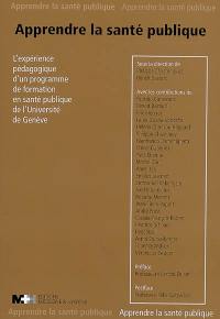 Apprendre la santé publique : l'expérience pédagogique d'un programme de formation en santé publique de l'Université de Genève : d'un diplôme à une maîtrise d'études avancées en santé publique