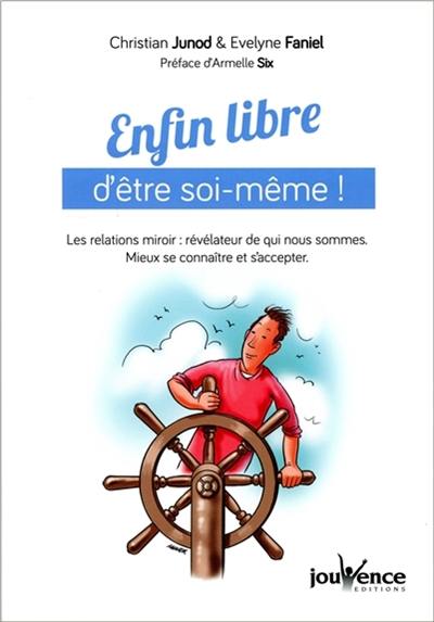 Enfin libre d'être soi-même ! : les relations miroir, révélateur de qui nous sommes : mieux se connaître et s'accepter