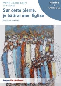 Sur cette pierre, je bâtirai mon église : parcours spirituel