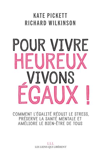 Pour vivre heureux, vivons égaux ! : comment l'égalité réduit le stress, préserve la santé mentale et améliore le bien-être de tous