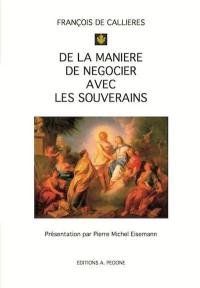 De la manière de négocier avec les souverains : de l'utilité des négociations, du choix des ambassadeurs et des envoyés, et des qualités nécessaires pour réussir dans ces emplois