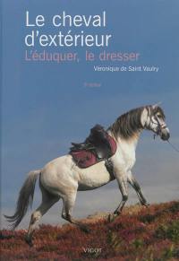 Le cheval d'extérieur : l'éduquer, le dresser