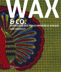 Wax & Co : anthologie des tissus imprimés d'Afrique