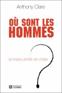 Où sont les hommes ? : la masculinité en crise