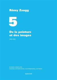 Ecrits complets : textes, entretiens, conférences, lettres. Vol. 05. De la peinture et des images : 1980-2005