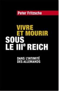 Vivre et mourir sous le IIIe Reich : dans l'intimité des Allemands