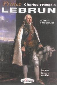 Prince Charles-François Lebrun : troisième consul, architrésorier de l'Empire, prince, duc de Plaisance