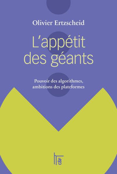 L'appétit des géants : pouvoir des algorithmes, ambitions des plateformes