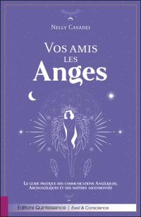 Vos amis les anges : le guide pratique des communications angéliques, archangéliques et des maîtres ascensionnés