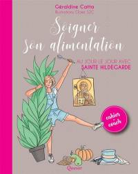 Soigner son alimentation au jour le jour avec sainte Hildegarde : cahier-coach