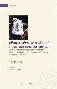 Employées de maison ? Nous sommes servantes ! : les travailleuses domestiques au Mexique et l'articulation des rapports sociaux de genre, de classe et de race