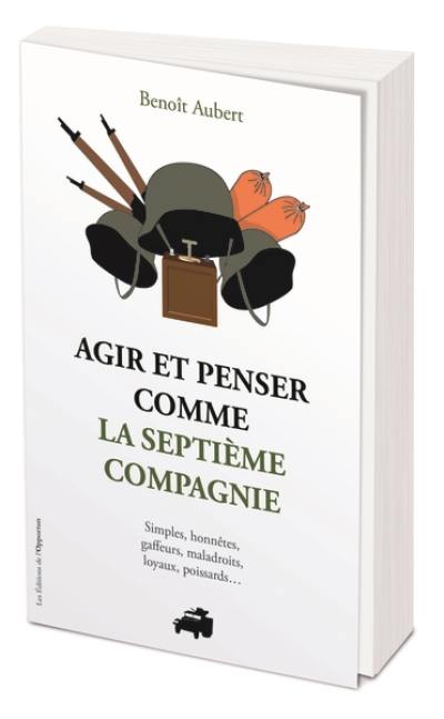 Agir et penser comme la Septième compagnie : simples, honnêtes, gaffeurs, maladroits, loyaux, poissards...