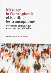 Mesurer la francophonie et identifier les francophones : inventaire critique des sources et des méthodes : document élaboré dans le cadre du 2e Séminaire international sur les méthodologies d'observation de la langue française, octobre 2014