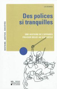 Des policiers si tranquilles : une histoire de l'appareil policier belge au XIXe siècle