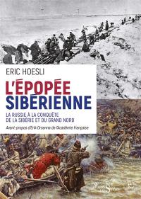 L'épopée sibérienne : la Russie à la conquête de la Sibérie et du Grand Nord