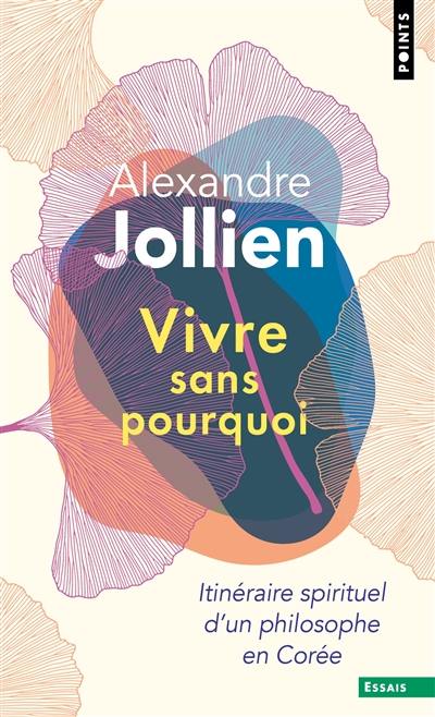 Vivre sans pourquoi : itinéraire spirituel d'un philosophe en Corée