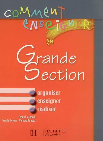 Comment enseigner en grande section : organiser, enseigner, réaliser