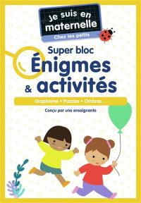 Je suis en maternelle, chez les petits : super bloc énigmes & activités : graphisme, puzzles, ombres...