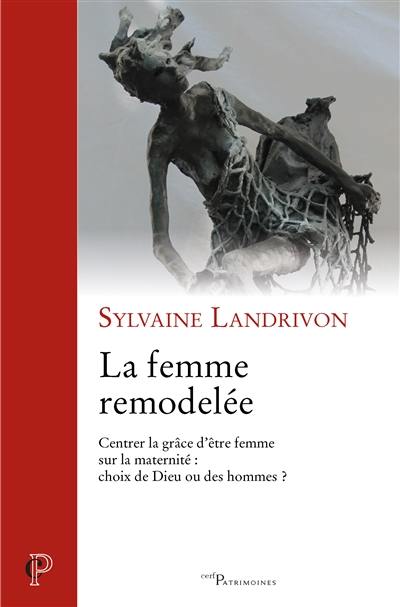 La femme remodelée : centrer la grâce d'être femme sur la maternité : choix de Dieu ou des hommes ?