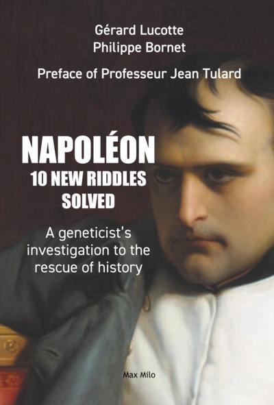 Napoléon, 10 new riddles solved : a geneticist's investigation to the rescue of history