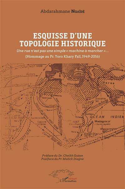 Esquisse d'une topologie historique : une rue n'est pas une simple machine à marcher : hommage au Pr. Yoro Khary Fall, 1949-2016