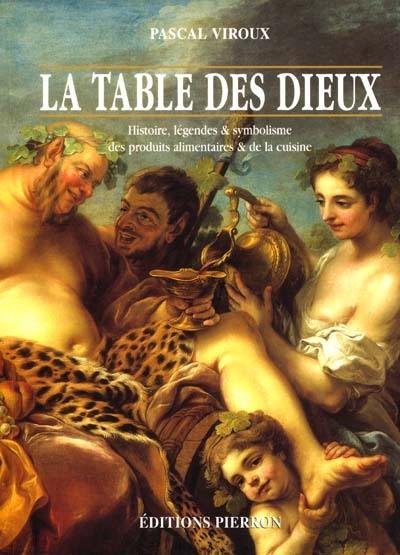 La table des dieux : histoire, légendes et symbolisme des produits alimentaires et de la cuisine