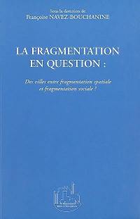 La fragmentation en question : des villes entre fragmentation spatiale et fragmentation sociale ?